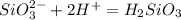  SiO_{3} ^{2-} + 2H^{+}=H_{2} SiO_{3} 