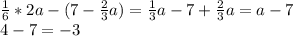  \frac{1}{6} *2a-(7- \frac{2}{3} a)= \frac{1}{3} a-7+ \frac{2}{3} a=a-7 \\ 4-7=-3