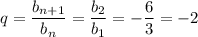 q= \dfrac{b_{n+1}}{b_n} = \dfrac{b_2}{b_1} = -\dfrac{6}{3} =-2