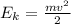 E_k=\frac{mv^{2}}{2}