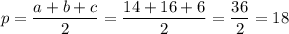 p=\dfrac{a+b+c}{2}=\dfrac{14+16+6}{2}=\dfrac{36}{2}=18