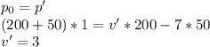 p_0=p'\\ (200+50)*1=v'*200-7*50\\ v'=3