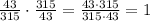 \frac{43}{315}\cdot\frac{315}{43}=\frac{43\cdot315}{315\cdot43}=1