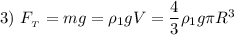 3) \ F_{_{T}} = mg = \rho_{1}gV = \dfrac{4}{3}\rho_{1}g\pi R^{3}