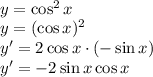 \\y=\cos^2x\\ y=(\cos x)^2\\ y'=2\cos x\cdot (-\sin x)\\ y'=-2\sin x\cos x