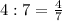 4:7=\frac{4}{7}