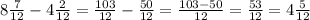 8\frac{7}{12}-4\frac{2}{12}=\frac{103}{12}-\frac{50}{12}=\frac{103-50}{12}=\frac{53}{12}=4\frac{5}{12}