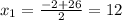 x_1=\frac{-2+26}{2}=12