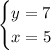 \begin{cases} y=7\\x=5 \end{cases}