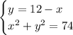 \begin{cases} y=12-x\\x^2+y^2=74 \end{cases}