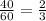 \frac{40}{60}=\frac{2}{3}