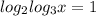 log_{2}log_{3}x=1