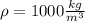 \rho=1000\frac{kg}{m^3}