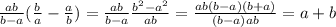 \frac{ab}{b-a}( \frac{b}{a}- \frac{a}{b}) = \frac{ab}{b-a} \frac{b^2-a^2}{ab} = \frac{ab(b-a)(b+a)}{(b-a)ab} = a+b