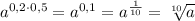 a^{0,2\cdot 0,5}=a^{0,1}=a^{\frac{1}{10}}=\sqrt[10]{a}