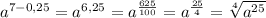 a^{7-0,25}=a^{6,25}=a^{\frac{625}{100}}=a^{\frac{25}{4}}=\sqrt[4]{a^{25}}