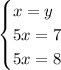 \begin{cases} x=y\\5x=7\\5x=8 \end{cases}
