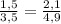 \frac{1,5}{3,5} = \frac{2,1}{4,9}