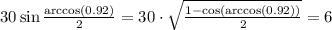 30\sin \frac{{\arccos (0.92)}}{2} =30\cdot\sqrt{\frac{1-\cos(\arccos (0.92))}{2}}=6