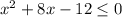 x^{2}+8x-12\leq0