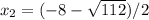 x_{2}=(-8-\sqrt{112})/2