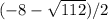 (-8-\sqrt{112})/2