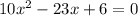 10x^2 - 23x + 6 = 0