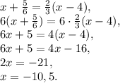 x+\frac{5}{6}=\frac{2}{3}(x-4), \\ 6(x+\frac{5}{6})=6\cdot\frac{2}{3}(x-4), \\ 6x+5=4(x-4), \\ 6x+5=4x-16, \\ 2x=-21, \\ x=-10,5.