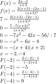 F(x)=\frac{2x-1}{x+3}\\ f(x)=\frac{2(x+3)-(2x-1)}{(x+3)^2}\\ 7=\frac{2(x+3)-(2x-1)}{(x+3)^2}\\ 0=\frac{7-7(x+3)^2}{(x+3)^2}\\ 0=-7x^2-42x-56 /:7\\ 0=-x^2-6x-8\\ 0=-(x+4)(x+2)\\ x=-2,-4 \\F(-2)=\frac{2\cdot(-2)-1}{(-2)+3}\\ F(-2)=-5\\ F(-4)=\frac{2\cdot(-4)-1}{(-4)+3}\\ F(-4)=9