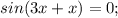 sin(3x+x) = 0;