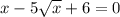  {x-5\sqrt{x}+6=0