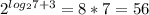 2^{log_27+3}=8*7=56