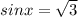 sinx = \sqrt{3} 