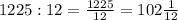 1225 : 12 = \frac{1225}{12} = 102 \frac{1}{12}