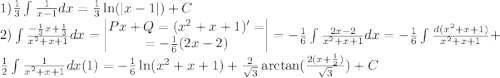 1)\frac{1}{3}\int{\frac{1}{x-1}dx}=\frac{1}{3}\ln(|x-1|)+C\\2)\int{\frac{-\frac{1}{3}x+\frac{1}{3}}{x^2+x+1}dx}=\begin{vmatrix}Px+Q=(x^2+x+1)'=\\=-\frac{1}{6}(2x-2)\end{vmatrix}=-\frac{1}{6}\int{\frac{2x-2}{x^2+x+1}dx}=-\frac{1}{6}\int{\frac{d(x^2+x+1)}{x^2+x+1}}+\frac{1}{2}\int{\frac{1}{x^2+x+1}dx(1)}=-\frac{1}{6}\ln(x^2+x+1)+\frac{2}{\sqrt{3}}\arctan(\frac{2(x+\frac{1}{2})}{\sqrt{3}})+C