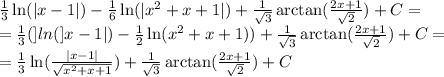 \frac{1}{3}\ln(|x-1|)-\frac{1}{6}\ln(|x^2+x+1|)+\frac{1}{\sqrt{3}}\arctan(\frac{2x+1}{\sqrt{2}})+C=\\=\frac{1}{3}(]ln(]x-1|)-\frac{1}{2}\ln(x^2+x+1))+\frac{1}{\sqrt{3}}\arctan(\frac{2x+1}{\sqrt{2}})+C=\\=\frac{1}{3}\ln(\frac{|x-1|}{\sqrt{x^2+x+1}})+\frac{1}{\sqrt{3}}\arctan(\frac{2x+1}{\sqrt{2}})+C