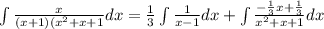 \int{\frac{x}{(x+1)(x^2+x+1}dx}=\frac{1}{3}\int{\frac{1}{x-1}dx}+\int{\frac{-\frac{1}{3}x+\frac{1}{3}}{x^2+x+1}dx}