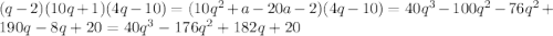 (q-2)(10q+1)(4q-10)=(10q^2+a-20a-2)(4q-10)=40q^3-100q^2-76q^2+190q-8q+20=40q^3-176q^2+182q+20\\