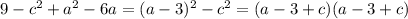 9 - c ^2 + a^2 - 6a=(a-3)^2-c^2=(a-3+c)(a-3+c)