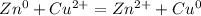 Zn^0 + Cu^{2+} = Zn^{2+} + Cu^0