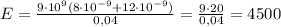 E=\frac{9\cdot10^9(8\cdot10^{-9}+12\cdot10^{-9})}{0,04}=\frac{9\cdot20}{0,04} = 4500