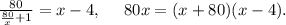 \frac{80}{\frac{80}{x}+1}=x-4,\ \ \ \ 80x=(x+80)(x-4).