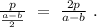 \frac{p}{\frac{a-b}{2}}\ =\ \frac{2p}{a-b}\ .