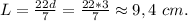 L=\frac{22d}{7}=\frac{22*3}{7}\approx9,4\ cm.