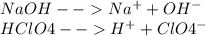 NaOH -- Na^{+} + OH^{-} \\ HClO4 -- H^{+} + ClO4^{-} 