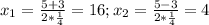 x_1= \frac{5+3}{2* \frac{1}{4} }=16 ; x_2=\frac{5-3}{2* \frac{1}{4} } =4