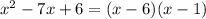 x^{2}-7x+6=(x-6)(x-1)