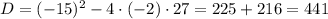 D=(-15)^{2}-4\cdot(-2)\cdot27=225+216=441