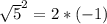 \sqrt{5}^{2} = 2*(-1)