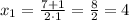 x_{1}=\frac{7+1}{2\cdot1}=\frac{8}{2}=4